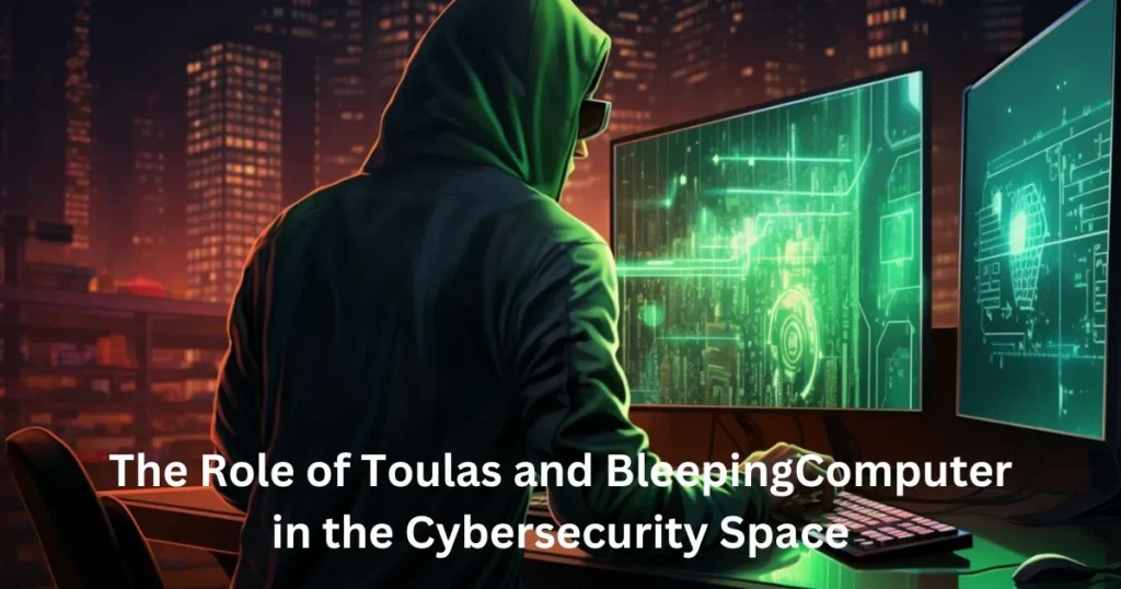 The Role of Toulas and BleepingComputer in the Cybersecurity Space