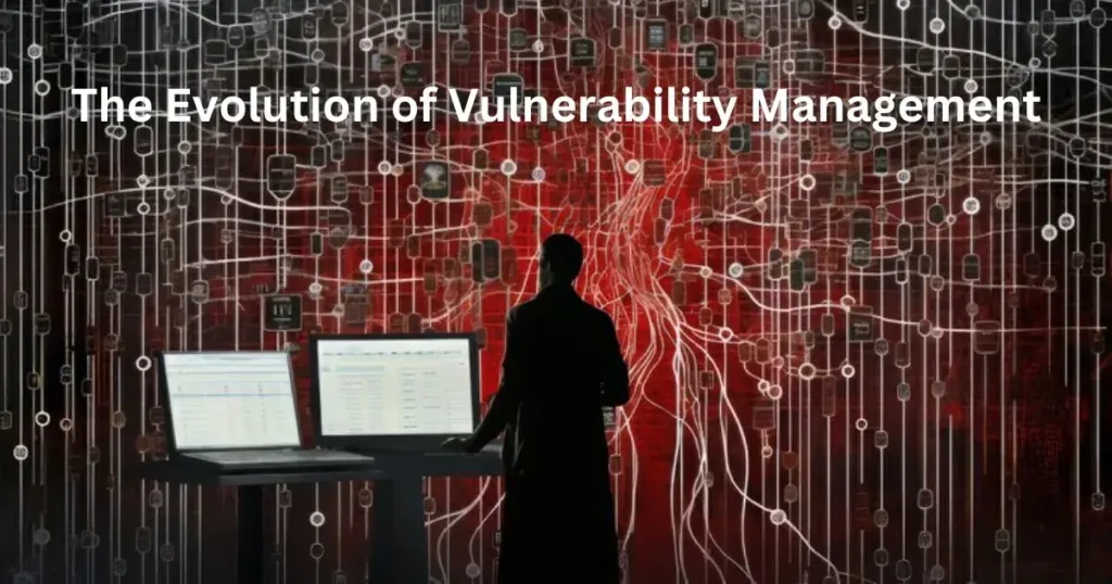 The Evolution of Vulnerability Management